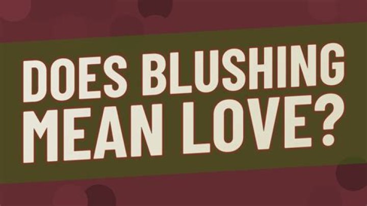 Does blushing mean love?